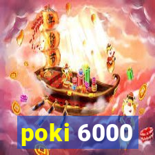 poki 6000